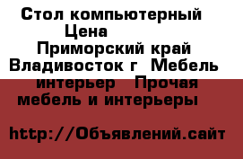 Стол компьютерный › Цена ­ 2 900 - Приморский край, Владивосток г. Мебель, интерьер » Прочая мебель и интерьеры   